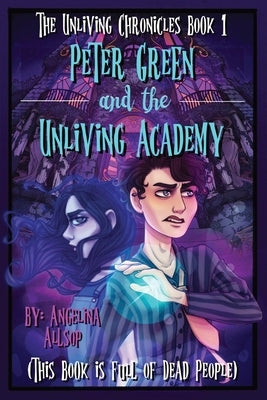 Peter Green and the Unliving Academy: This Book is Full of Dead People by Allsop, Angelina A.
