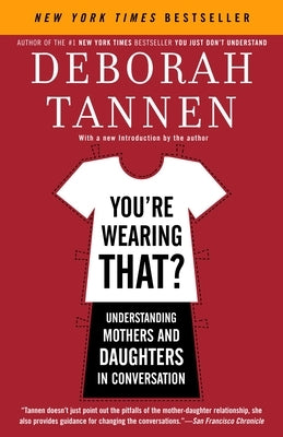 You're Wearing That?: Understanding Mothers and Daughters in Conversation by Tannen, Deborah