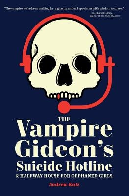 The Vampire Gideon's Suicide Hotline and Halfway House for Orphaned Girls by Katz, Andrew