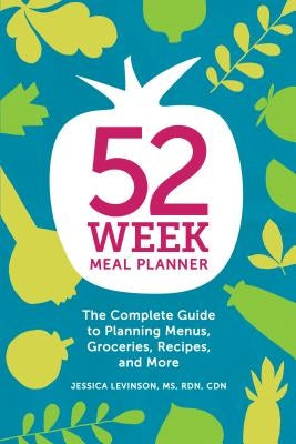 52-Week Meal Planner: The Complete Guide to Planning Menus, Groceries, Recipes, and More by Levinson, Jessica, MS Rdn Cdn