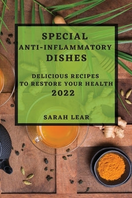 Special Anti-Inflammatory Dishes 2022: Delicious Recipes to Restore Your Health by Lear, Sarah