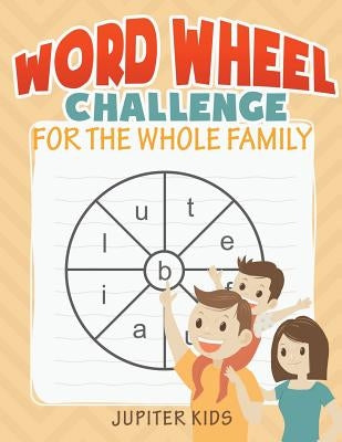 Word Wheel Challenge for the Whole Family by Jupiter Kids