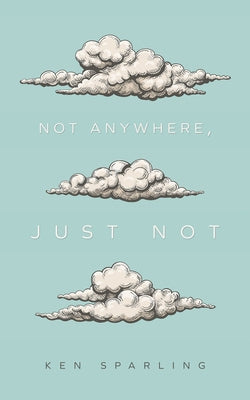 Not Anywhere, Just Not by Sparling, Ken