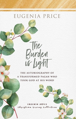 The Burden Is Light!: The Autobiography of a Transformed Pagan Who Took God at His Word by Price, Eugenia