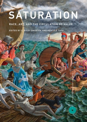 Saturation: Race, Art, and the Circulation of Value by Snorton, C. Riley