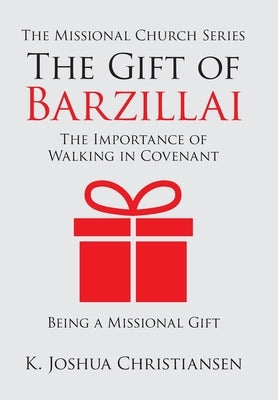 The Gift of Barzillai: The Importance of Walking in Covenant by Christiansen, K. Joshua