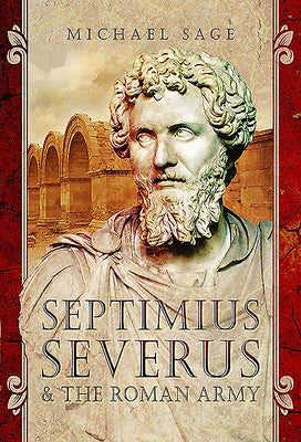 Septimius Severus and the Roman Army by Sage, Michael