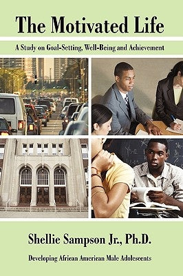The Motivated Life: A Study on Goal-Setting, Well-Being and Achievement by Shellie Sampson Jr, Ph. D.