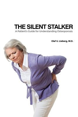 The Silent Stalker: A Patient's Guide for Understanding Osteoporosis by Lieberg, Olaf U.