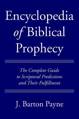 Encyclopedia of Biblical Prophecy by Payne, J. Barton