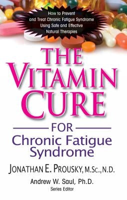 The Vitamin Cure for Chronic Fatigue Syndrome: How to Prevent and Treat Chronic Fatigue Syndrome Using Safe and Effective Natural Therapies by Prousky, Jonathan