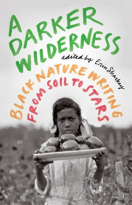 A Darker Wilderness: Black Nature Writing from Soil to Stars by Sharkey, Erin