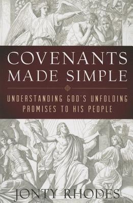 Covenants Made Simple: Understanding God's Unfolding Promises to His People by Rhodes, Jonty