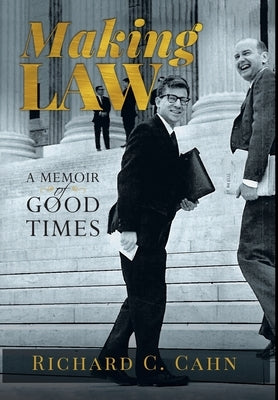 Making Law: A Memoir of Good Times by Cahn, Richard C.