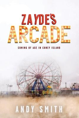 Zayde's Arcade: Coming of Age in Coney Island by Smith, Andy