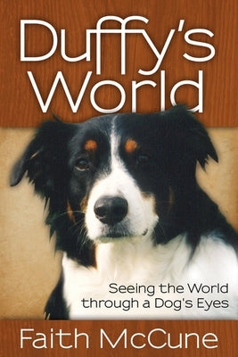 Duffy's World: Seeing the World Through a Dog's Eyes by McCune, Faith