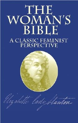 The Woman's Bible: A Classic Feminist Perspective by Stanton, Elizabeth Cady