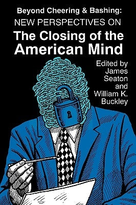 Beyond Cheering and Bashing: New Perspectives on The Closing of the American Mind by Buckley, William K.