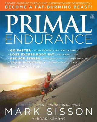 Primal Endurance: Escape Chronic Cardio and Carbohydrate Dependency and Become a Fat Burning Beast! by Sisson, Mark