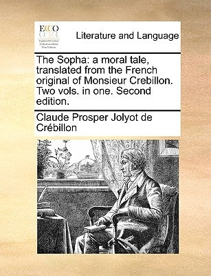 The Sopha: A Moral Tale, Translated from the French Original of Monsieur Crebillon. Two Vols. in One. Second Edition. by Crbillon, Claude Prosper Jolyot De