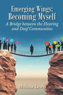 Emerging Wings: Becoming Myself: A Bridge between the Hearing and Deaf Communities by Lewis, Melissa