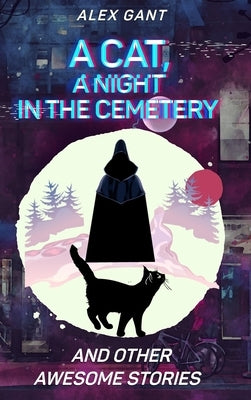 Cat, night at the cemetery and other stories by Gant, Alex