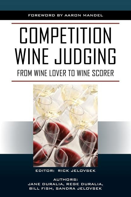 Competition Wine Judging: From Wine Lover to Wine Scorer by Jelovsek, Rick