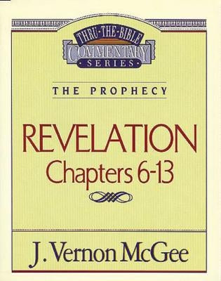 Thru the Bible Vol. 59: The Prophecy (Revelation 6-13) by McGee, J. Vernon