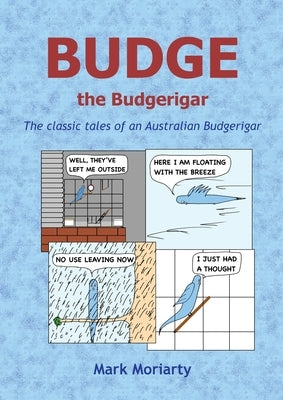 Budge the Budgerigar: The classic tales of an Australian budgerigar by Moriarty, Mark D.