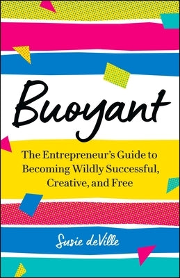 Buoyant: The Entrepreneur's Guide to Becoming Wildly Successful, Creative, and Free by Deville, Susie