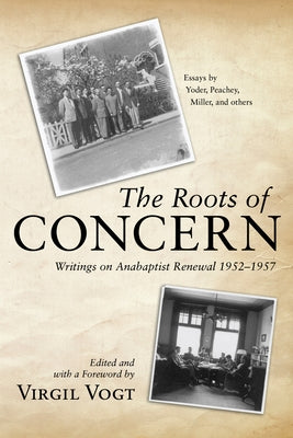 The Roots of Concern: Writings on Anabaptist Renewal 1952-1957 by Vogt, Virgil