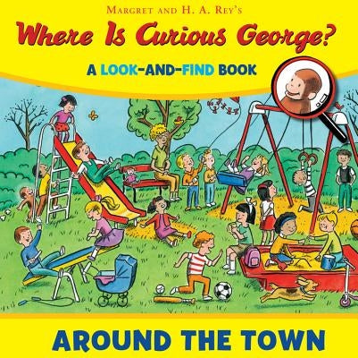 Where Is Curious George? Around the Town: A Look-And-Find Book by Rey, H. A.
