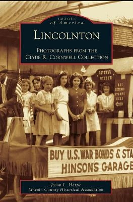 Lincolnton: Photographs from the Clyde R. Cornwell Collection by Harpe, Jason L.