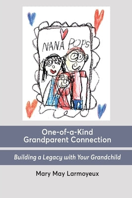 One-of-a-Kind Grandparent Connection: Building a Legacy with Your Grandchild by Larmoyeux, Mary May