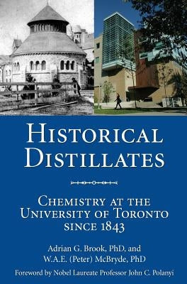 Historical Distillates: Chemistry at the University of Toronto Since 1843 by Brook, Adrian G.