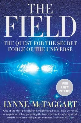 The Field: The Quest for the Secret Force of the Universe by McTaggart, Lynne