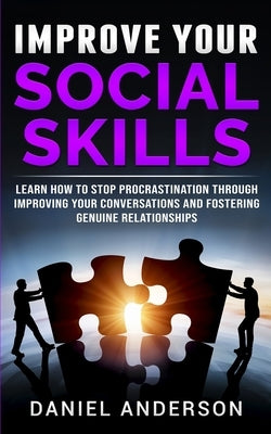 Improve Your Social Skills: Learn How to Stop Procrastination through Improving Your Conversations and Fostering Genuine Relationships by Anderson, Daniel