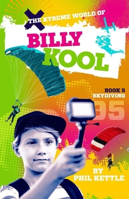 Skydiving: Book 5: The Xtreme World of Billy Kool by Kettle, Phil