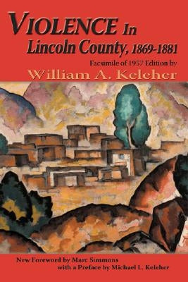 Violence in Lincoln County, 1869-1881 by Keleher, William Aloysius