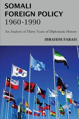 Somali Foreign Policy, 1960 - 1990: An Analysis of Thirty Years of Diplomatic History by Farah, Ibrahim