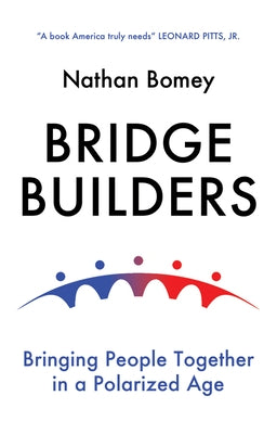 Bridge Builders: Bringing People Together in a Polarized Age by Bomey, Nathan