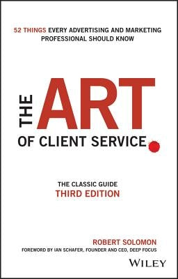 The Art of Client Service: The Classic Guide, Updated for Today's Marketers and Advertisers by Solomon, Robert