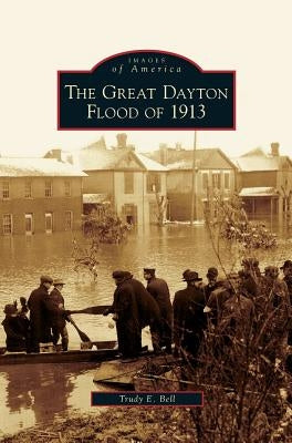 Great Dayton Flood of 1913 by Bell, Trudy E.