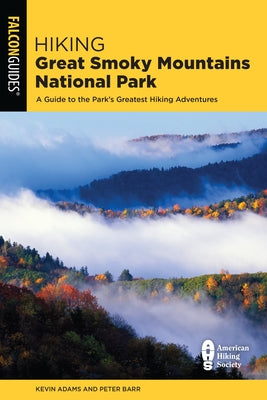 Hiking Great Smoky Mountains National Park: A Guide to the Park's Greatest Hiking Adventures by Adams, Kevin