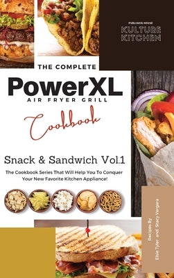The Complete Power XL Air Fryer Grill Cookbook: Snack and Sandwich Vol.1 by Kulture Kitchen