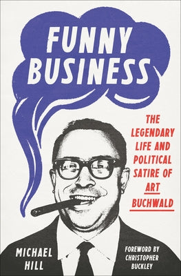 Funny Business: The Legendary Life and Political Satire of Art Buchwald by Hill, Michael