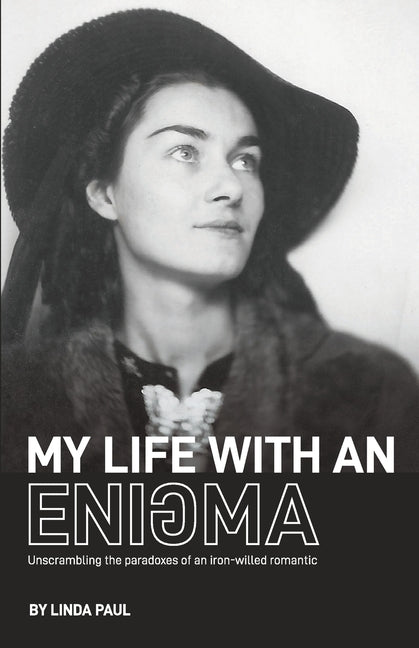 My Life With an Enigma: Unscrambling the paradoxes of an iron-willed romantic by Paul, Linda