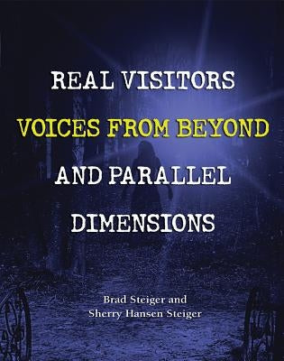 Real Visitors, Voices from Beyond, and Parallel Dimensions by Steiger, Brad