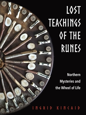 Lost Teachings of the Runes: Northern Mysteries and the Wheel of Life by Kincaid, Ingrid