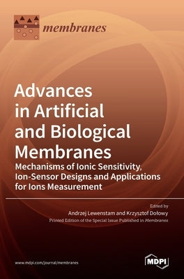 Advances in Artificial and Biological Membranes: Mechanisms of Ionic Sensitivity, Ion-Sensor Designs and Applications for Ions Measurement by Lewenstam, Andrzej